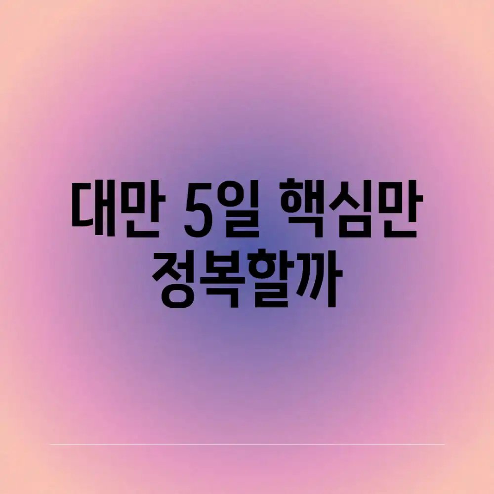 대만 5일, 핵심만 정복할까?