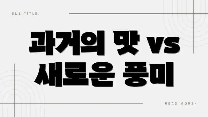 과거의 맛 vs 새로운 풍미