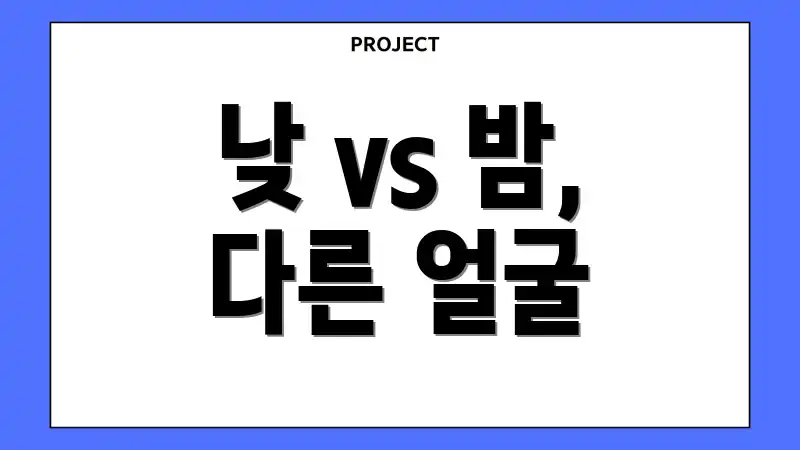 낮 vs 밤, 다른 얼굴