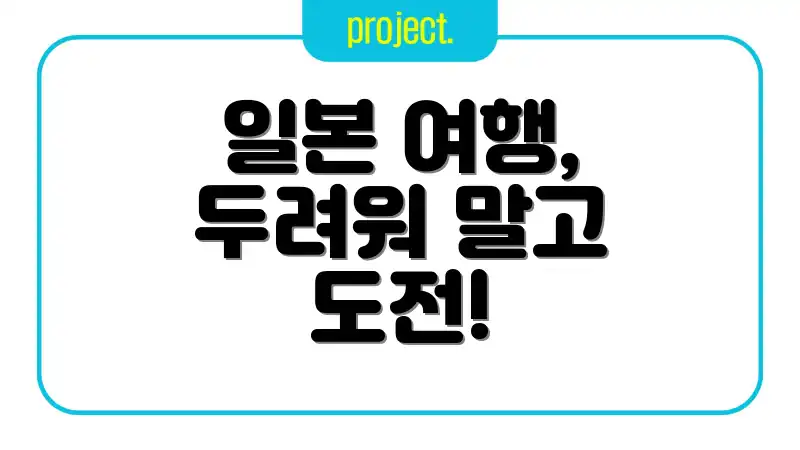 일본 여행, 두려워 말고 도전!