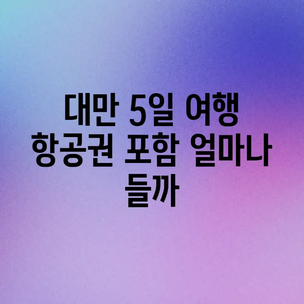 대만 5일 여행, 항공권 포함 얼마나 들까? 대만 5일 여행, 항공권 포함 얼마나 들까?