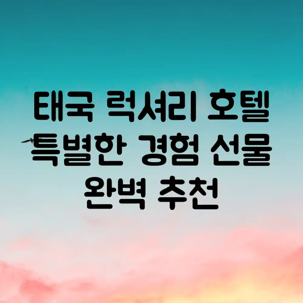 태국 럭셔리 호텔: 특별한 경험 선물 완벽 추천