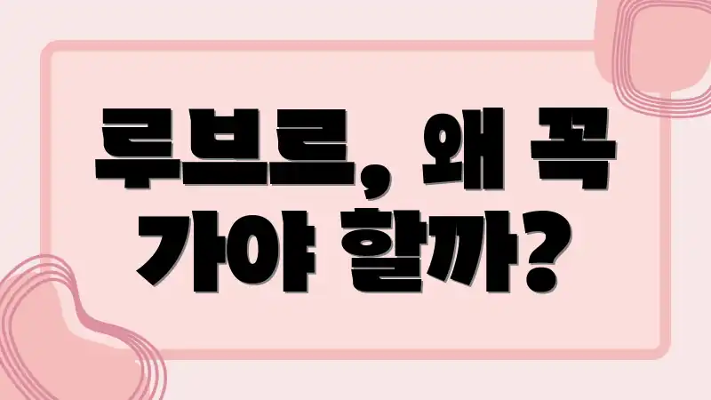 루브르, 왜 꼭 가야 할까?