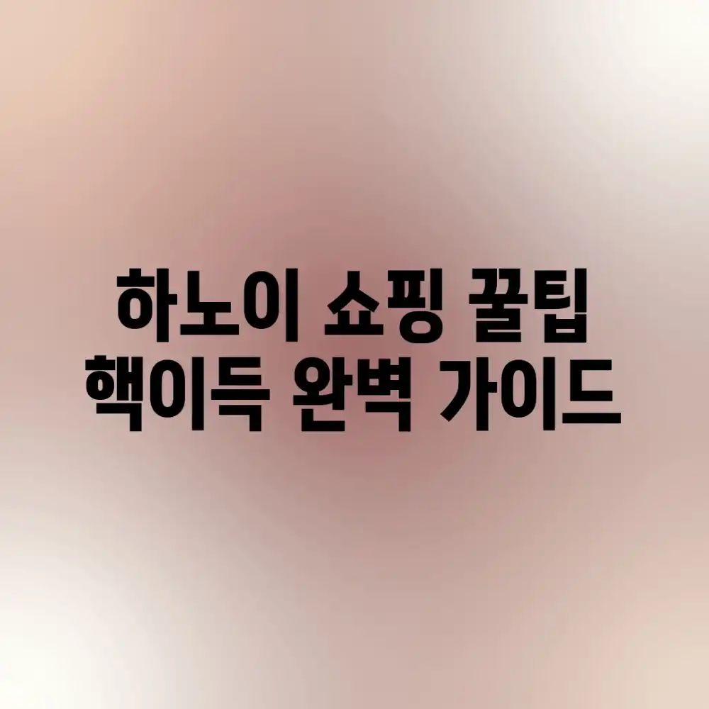 하노이 쇼핑 꿀팁! 핵이득 완벽 가이드