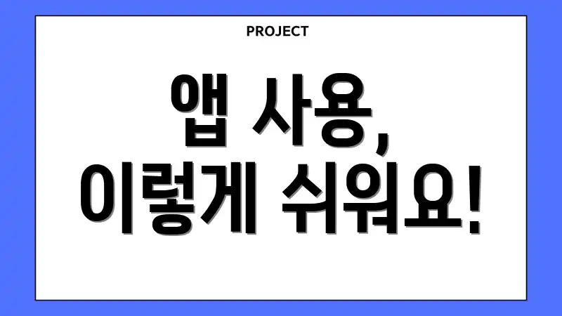 앱 사용, 이렇게 쉬워요!