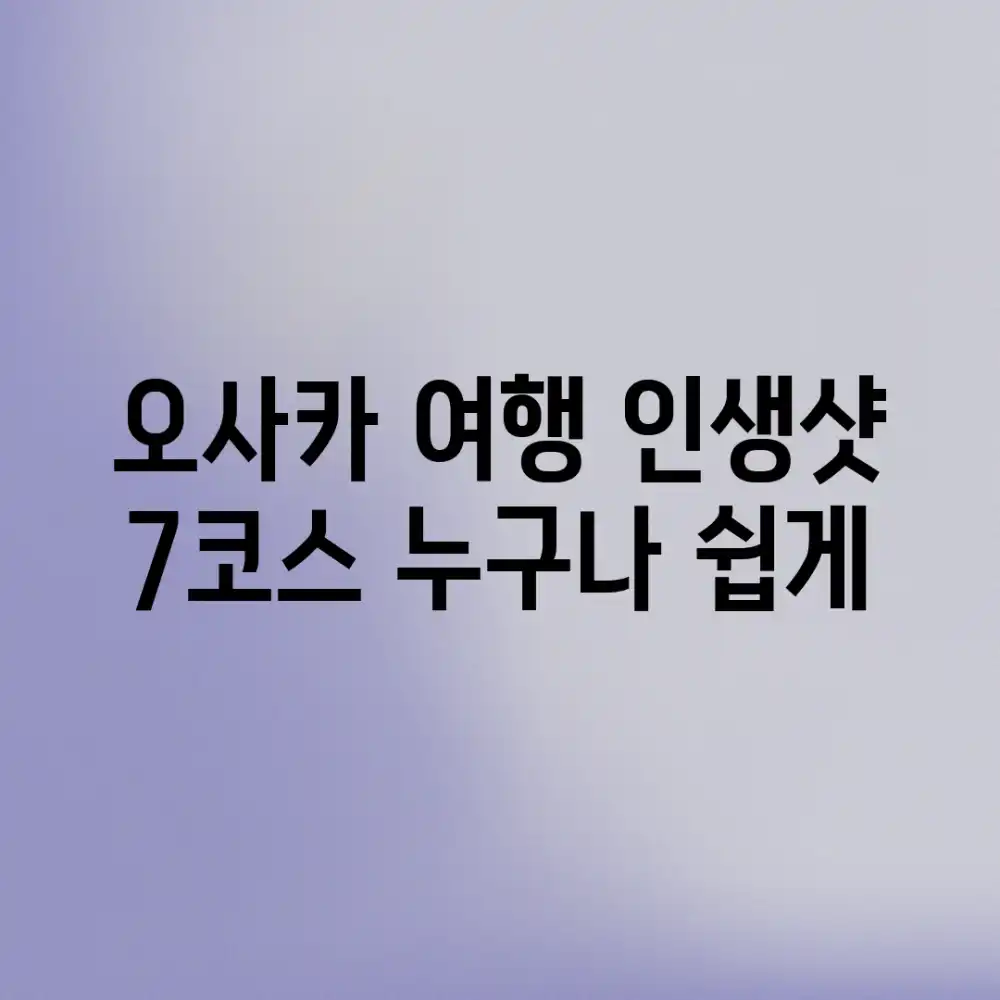 오사카 여행📸 인생샷 7코스! 누구나 쉽게 오사카 여행📸 인생샷 7코스! 누구나 쉽게