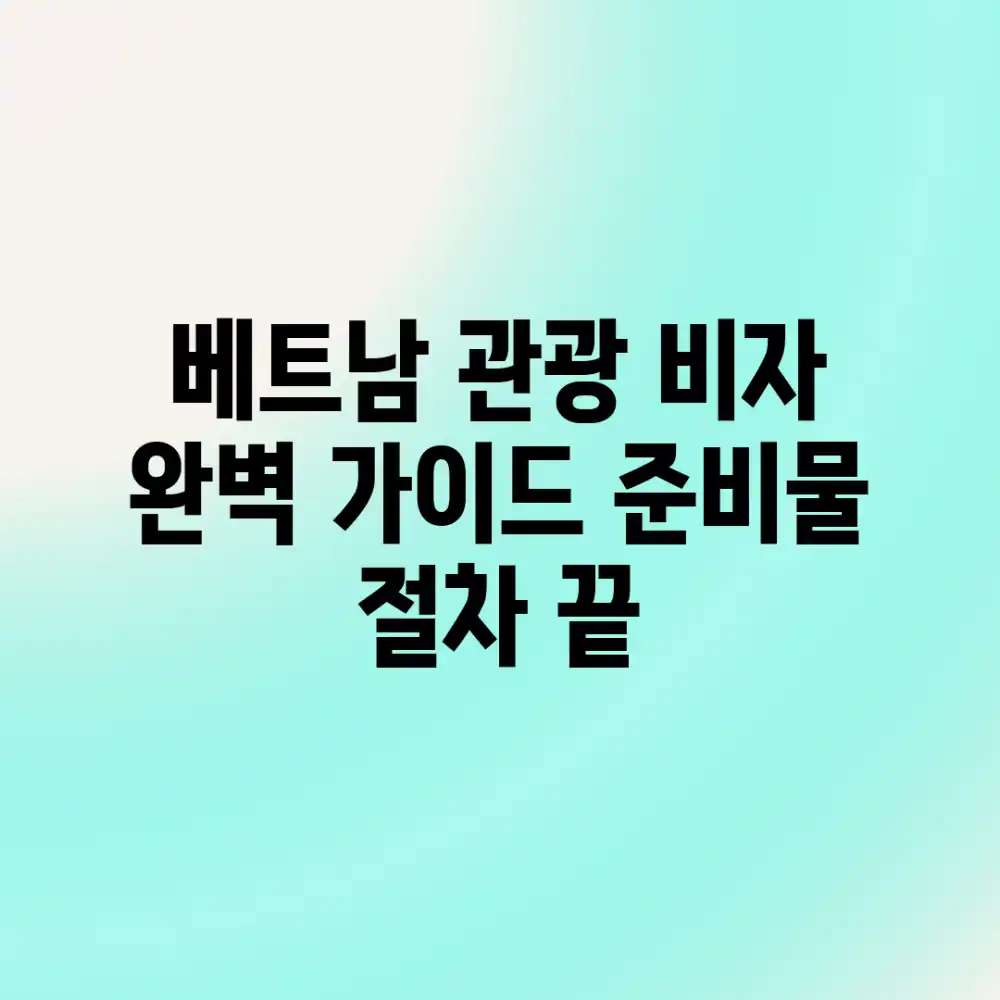 베트남 관광 비자 완벽 가이드: 준비물 & 절차 끝! 베트남 관광 비자 완벽 가이드: 준비물 & 절차 끝!