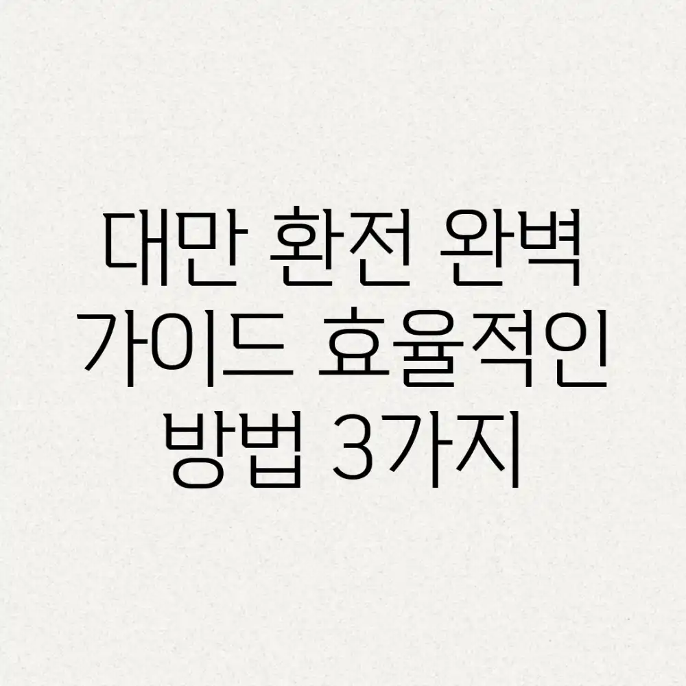 대만 환전 완벽 가이드: 효율적인 방법 3가지