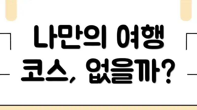 나만의 여행 코스, 없을까?