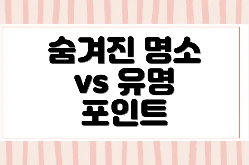숨겨진 명소 vs 유명 포인트