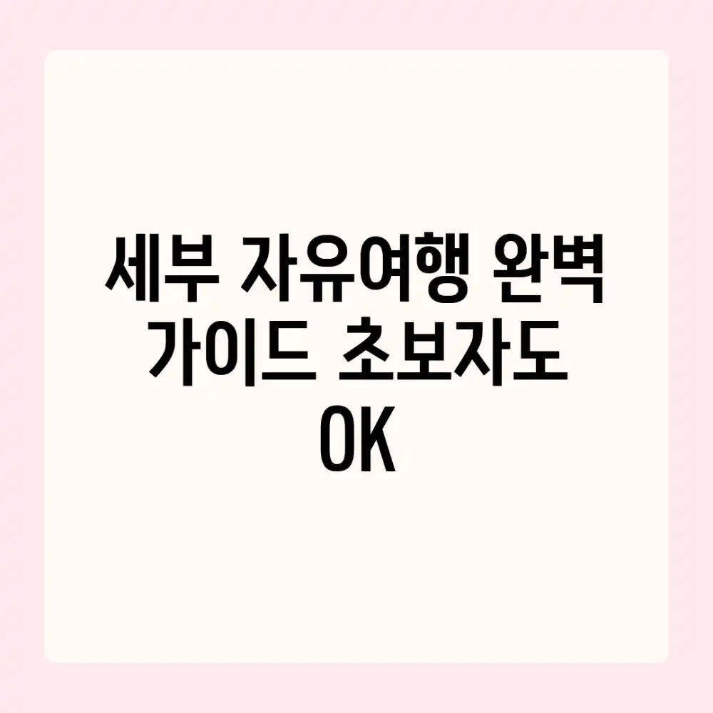 세부 자유여행 완벽 가이드: 초보자도 OK!