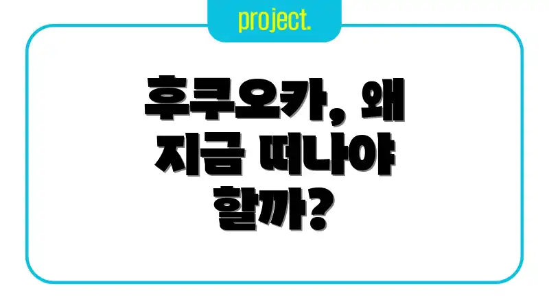 후쿠오카, 왜 지금 떠나야 할까?