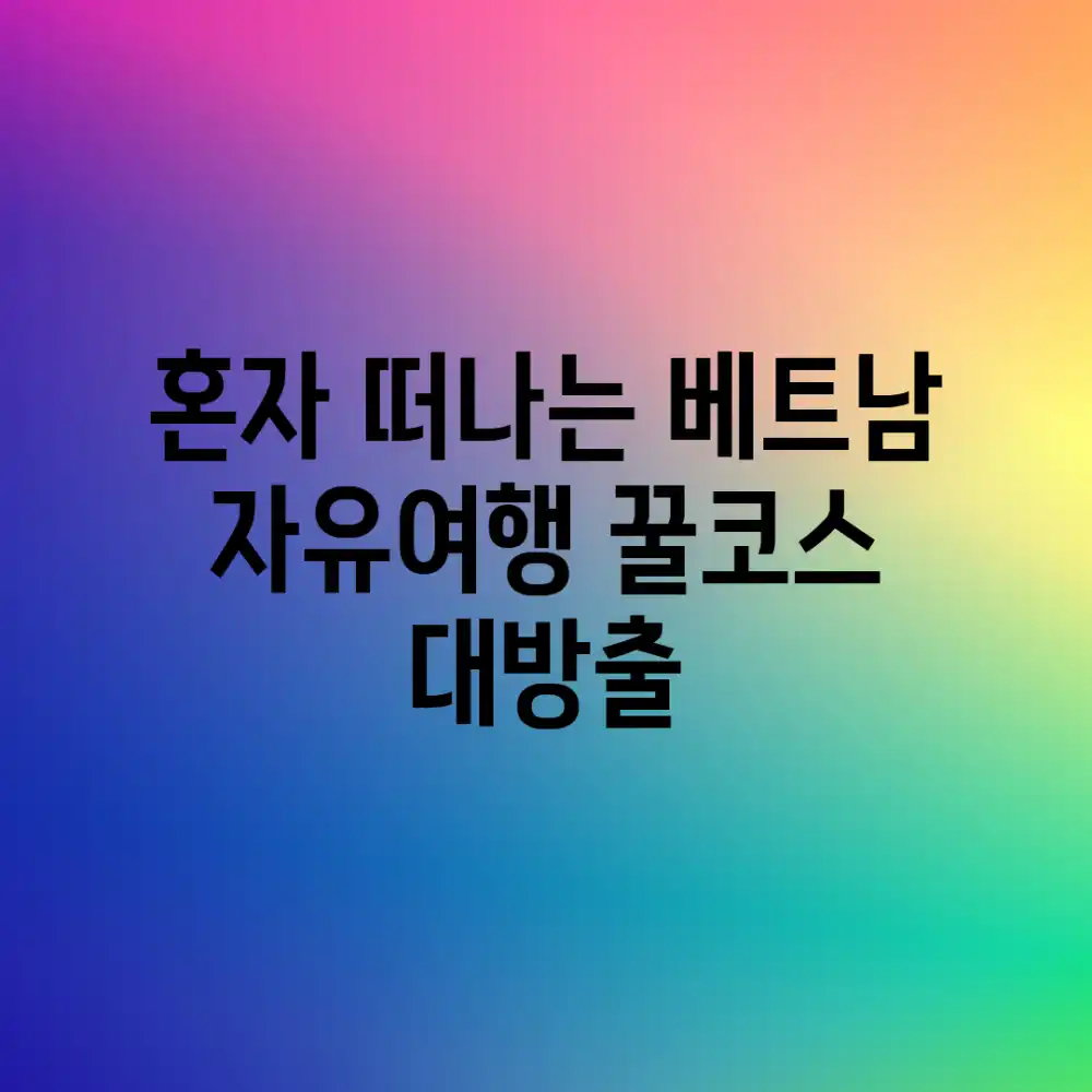 혼자 떠나는 베트남 자유여행, 꿀코스 대방출!
