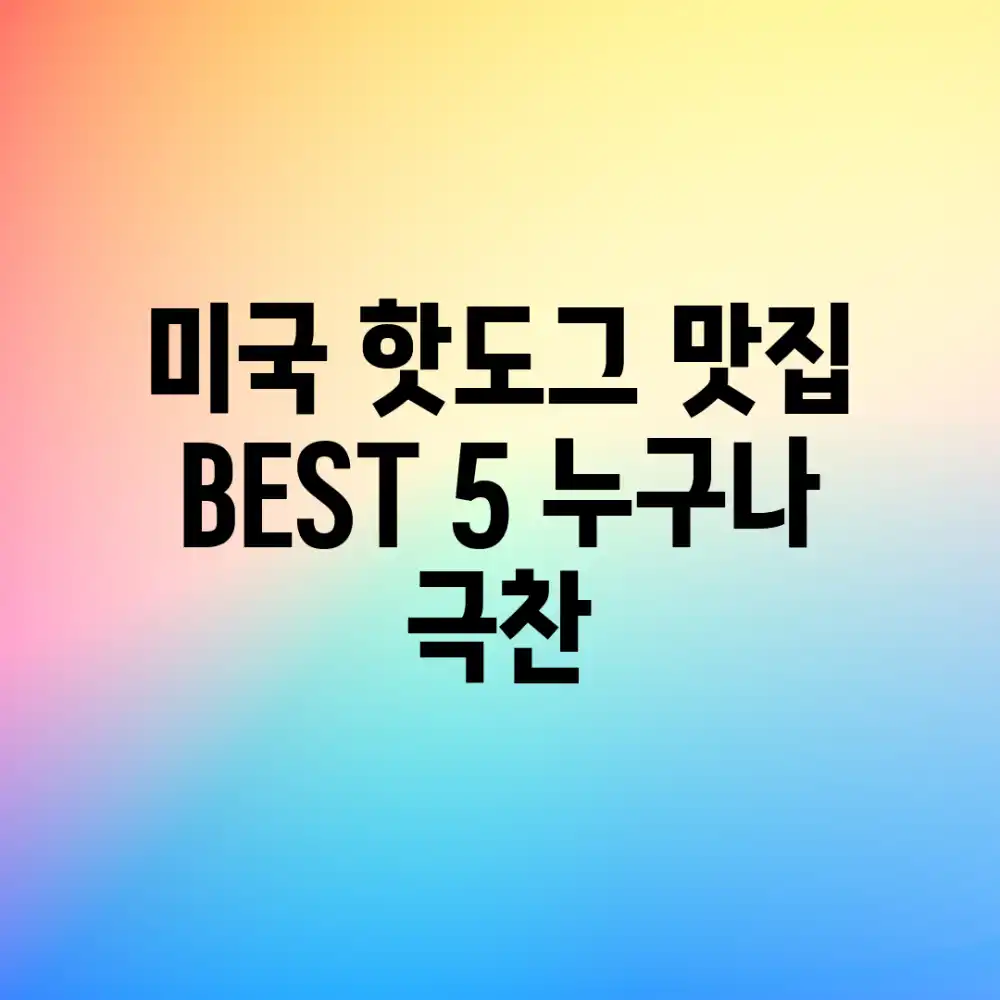 미국 핫도그 맛집 BEST 5: 누구나 극찬!