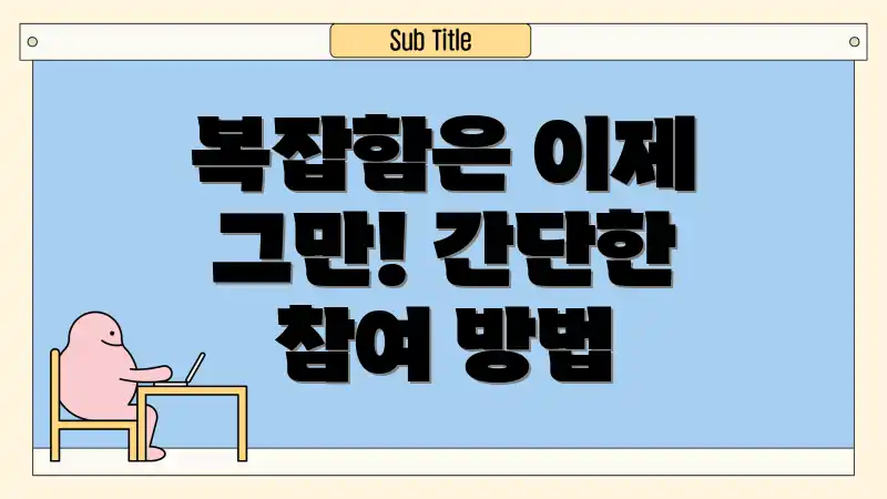 복잡함은 이제 그만! 간단한 참여 방법