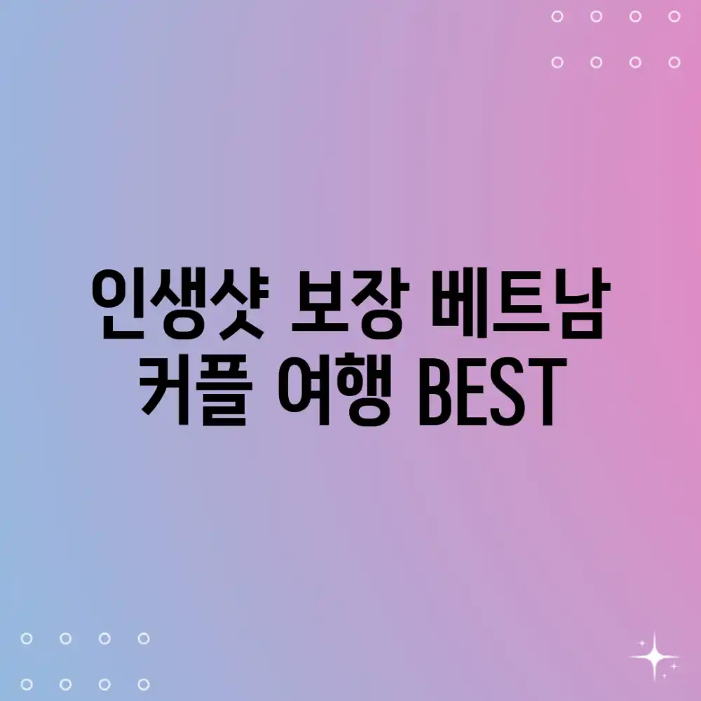 인생샷 보장! 베트남 커플 여행 BEST