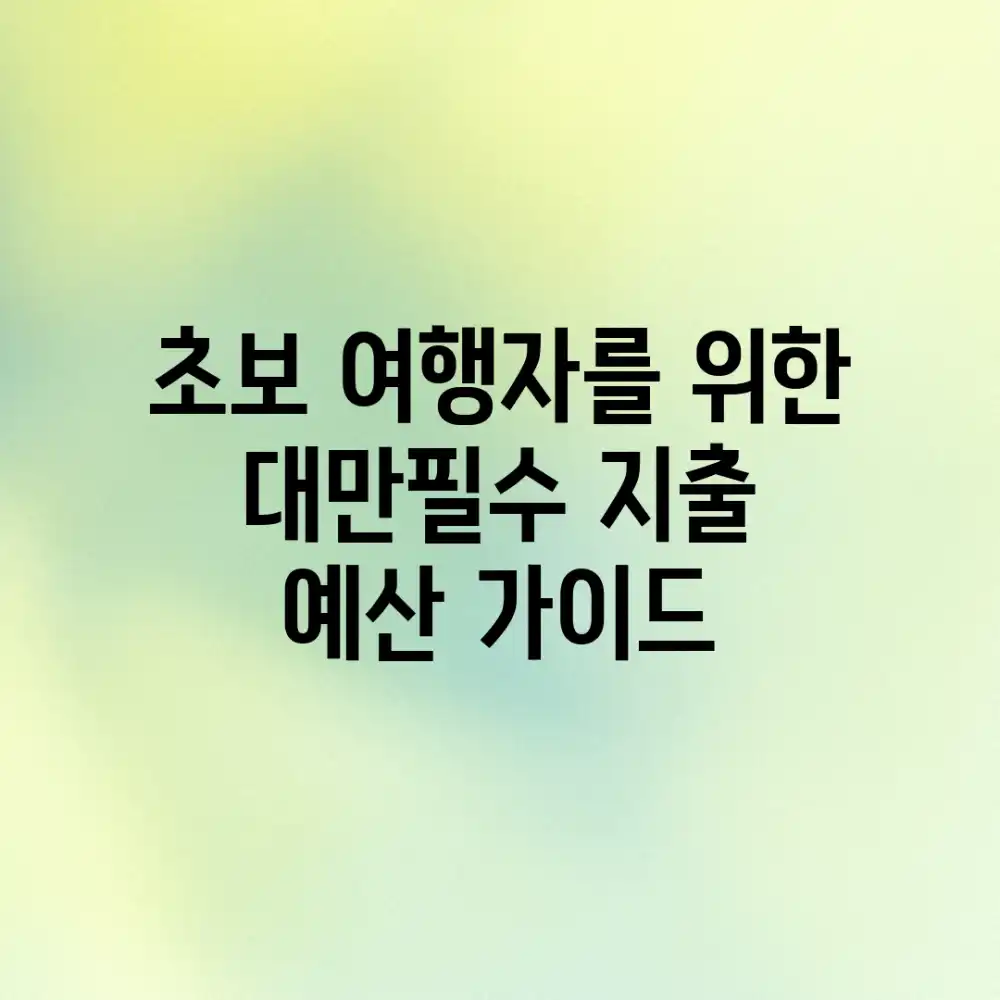 초보 여행자를 위한 대만💰필수 지출 & 예산 가이드