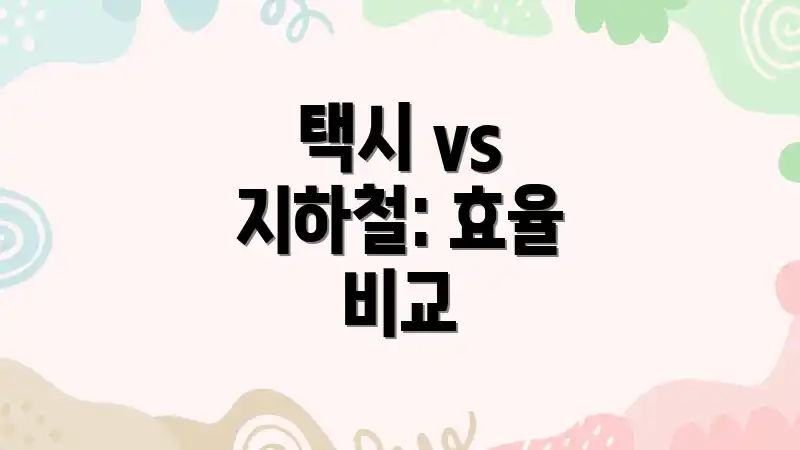 택시 vs 지하철: 효율 비교