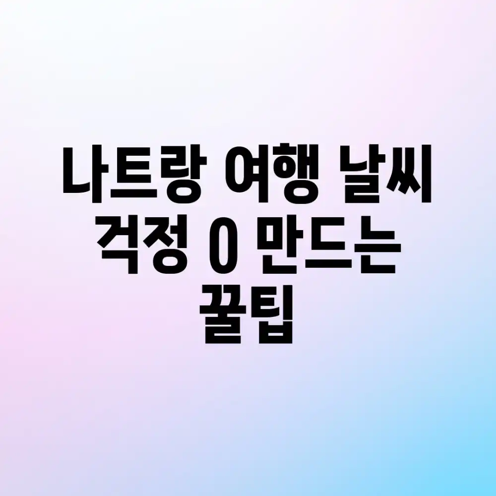 나트랑 여행: 날씨 걱정 0% 만드는 꿀팁
