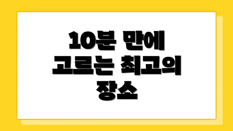 10분 만에 고르는 최고의 장소