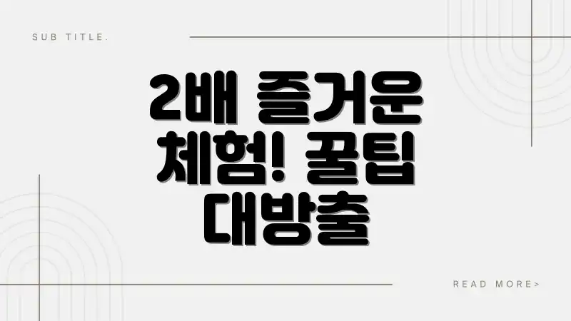2배 즐거운 체험! 꿀팁 대방출