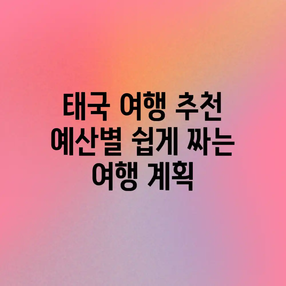 태국 여행 추천: 예산별 쉽게 짜는 여행 계획