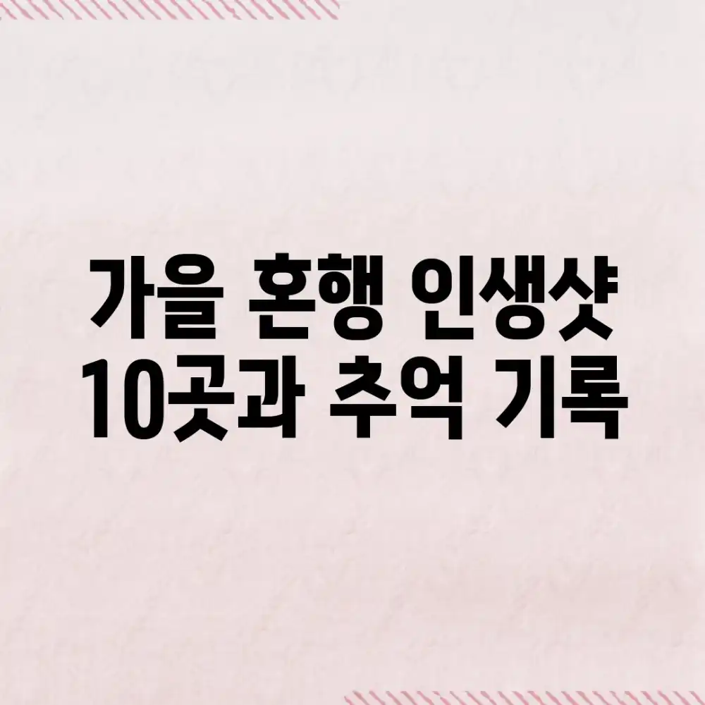 가을 혼행: 인생샷 10곳과 추억 기록