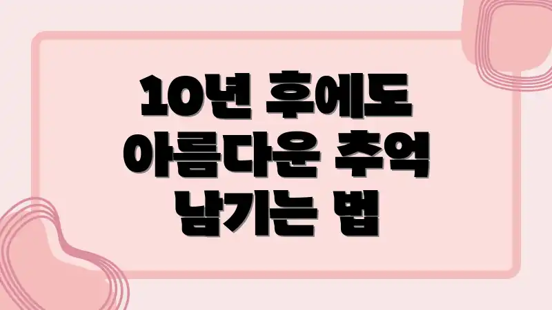 10년 후에도 아름다운 추억 남기는 법